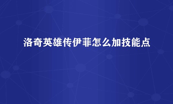 洛奇英雄传伊菲怎么加技能点