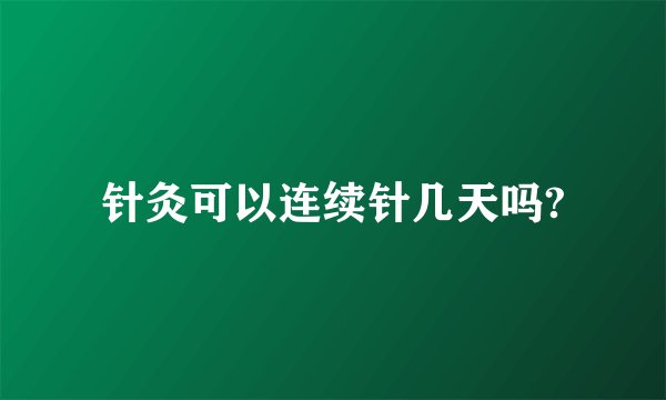 针灸可以连续针几天吗?
