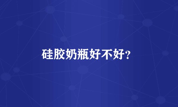 硅胶奶瓶好不好？