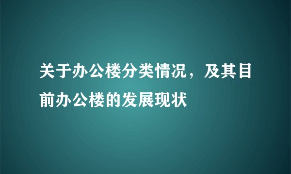关于办公楼分类情况，及其目前办公楼的发展现状