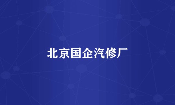 北京国企汽修厂