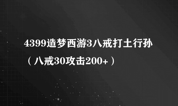 4399造梦西游3八戒打土行孙（八戒30攻击200+）