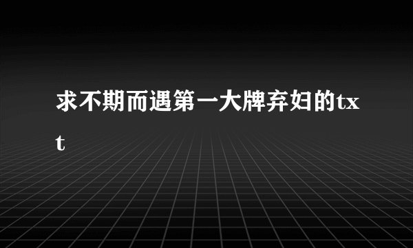 求不期而遇第一大牌弃妇的txt