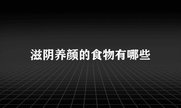 滋阴养颜的食物有哪些
