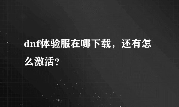 dnf体验服在哪下载，还有怎么激活？