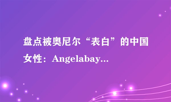 盘点被奥尼尔“表白”的中国女性：Angelabay也在其中