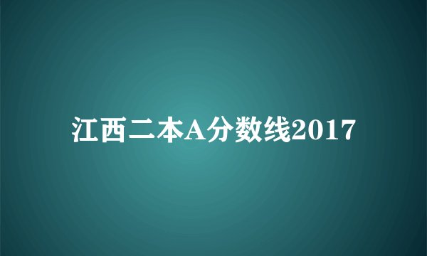 江西二本A分数线2017