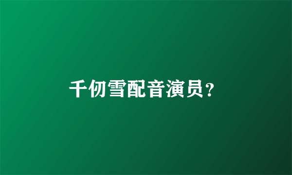 千仞雪配音演员？