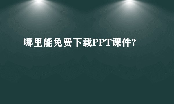 哪里能免费下载PPT课件?