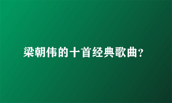 梁朝伟的十首经典歌曲？