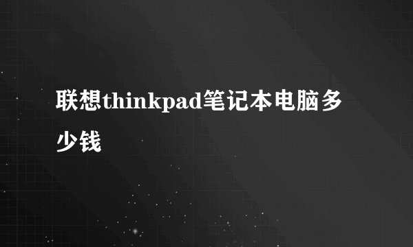 联想thinkpad笔记本电脑多少钱