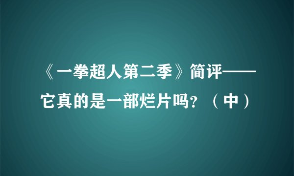 《一拳超人第二季》简评——它真的是一部烂片吗？（中）