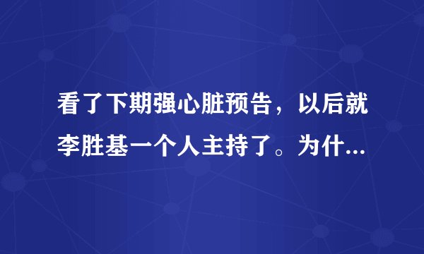 看了下期强心脏预告，以后就李胜基一个人主持了。为什么啊？这样节目收视率能好吗？