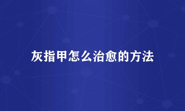 灰指甲怎么治愈的方法