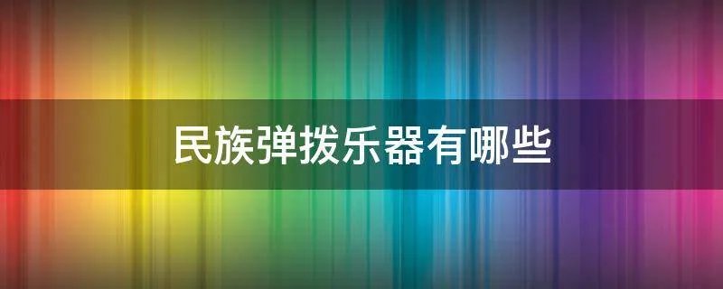 民族弹拨乐器有哪些