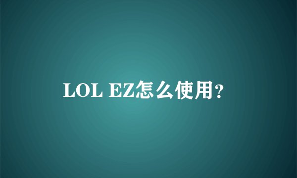 LOL EZ怎么使用？