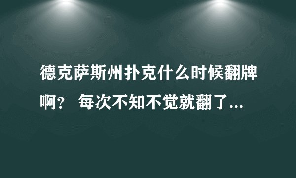 德克萨斯州扑克什么时候翻牌啊？ 每次不知不觉就翻了，我也没有看懂！