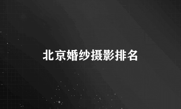 北京婚纱摄影排名