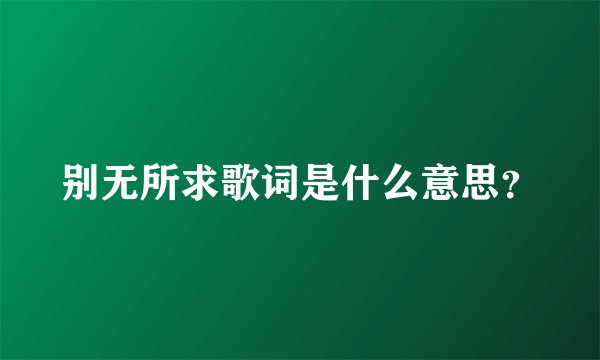 别无所求歌词是什么意思？
