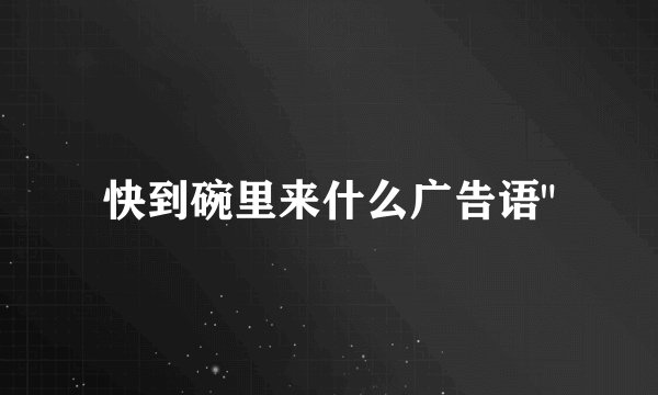 快到碗里来什么广告语
