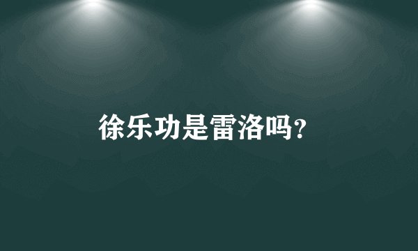 徐乐功是雷洛吗？