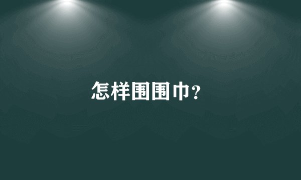 怎样围围巾？