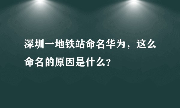 深圳一地铁站命名华为，这么命名的原因是什么？