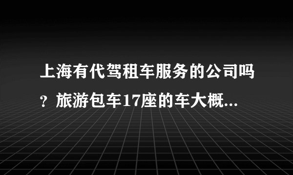 上海有代驾租车服务的公司吗？旅游包车17座的车大概多少钱一天啊？