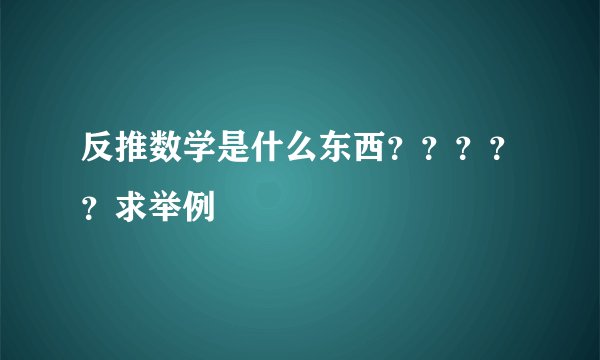 反推数学是什么东西？？？？？求举例