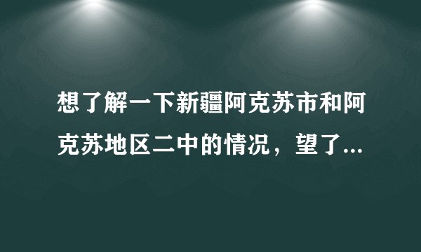 想了解一下新疆阿克苏市和阿克苏地区二中的情况，望了解那儿的朋友不吝赐教。