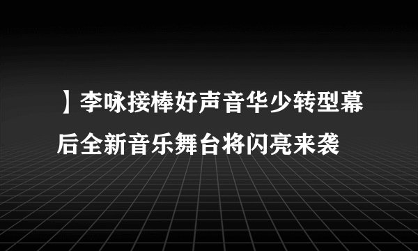 】李咏接棒好声音华少转型幕后全新音乐舞台将闪亮来袭