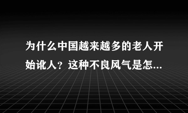 为什么中国越来越多的老人开始讹人？这种不良风气是怎么引起的？