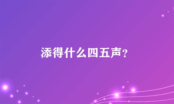 添得什么四五声？