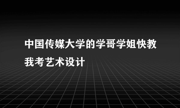 中国传媒大学的学哥学姐快教我考艺术设计