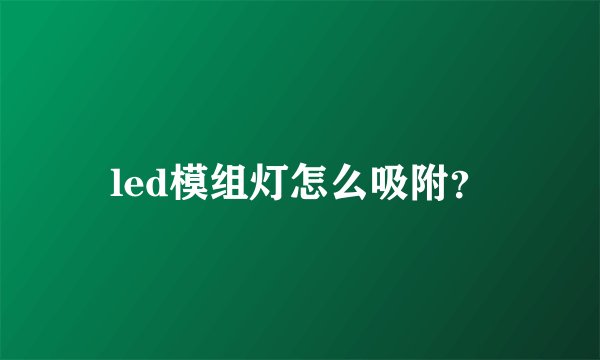 led模组灯怎么吸附？