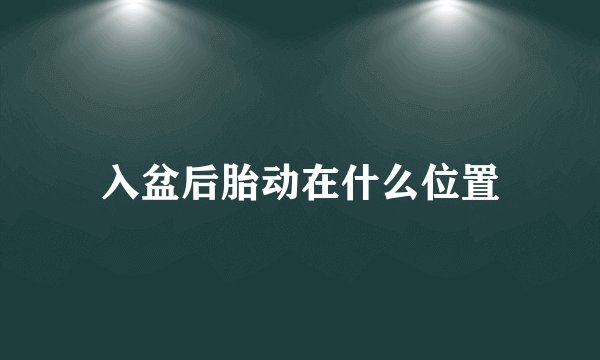 入盆后胎动在什么位置