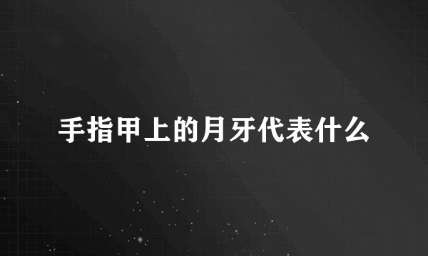 手指甲上的月牙代表什么
