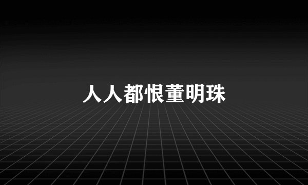 人人都恨董明珠