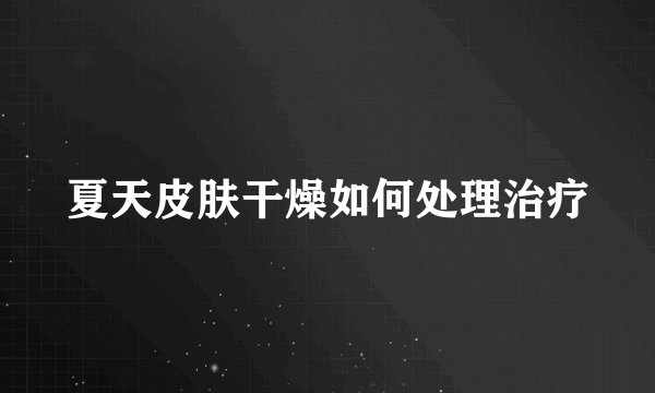 夏天皮肤干燥如何处理治疗