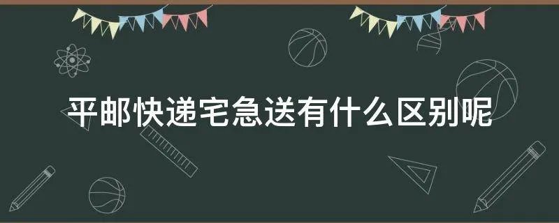 平邮快递宅急送有什么区别呢