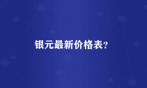 银元最新价格表？