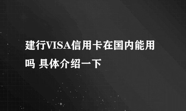 建行VISA信用卡在国内能用吗 具体介绍一下