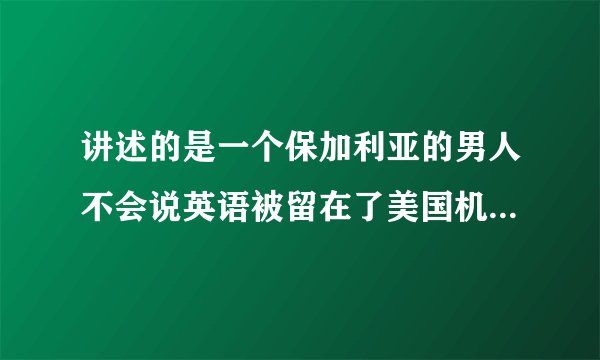 讲述的是一个保加利亚的男人不会说英语被留在了美国机场的电影叫什么