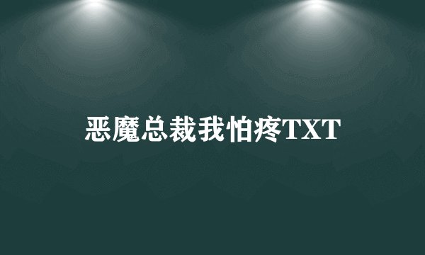 恶魔总裁我怕疼TXT
