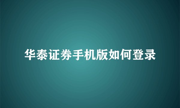 华泰证券手机版如何登录