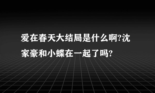 爱在春天大结局是什么啊?沈家豪和小蝶在一起了吗?