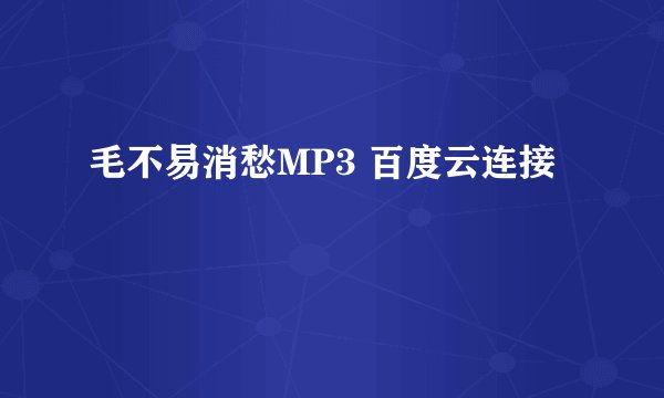 毛不易消愁MP3 百度云连接