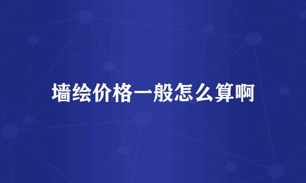 墙绘价格一般怎么算啊