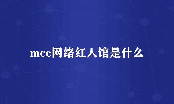mcc网络红人馆是什么