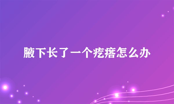 腋下长了一个疙瘩怎么办